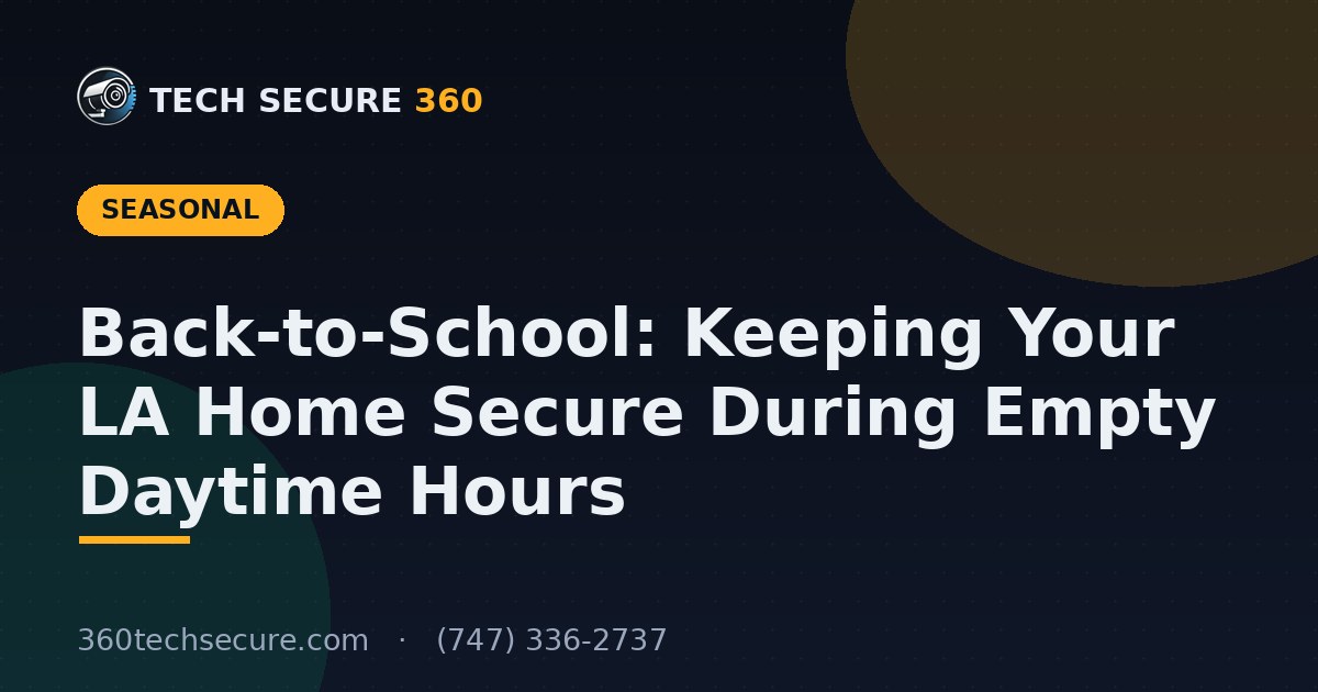 Back-to-School: Keeping Your LA Home Secure During Empty Daytime Hours